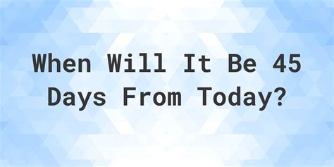 45 days from 7/14/23|45 days from today month.